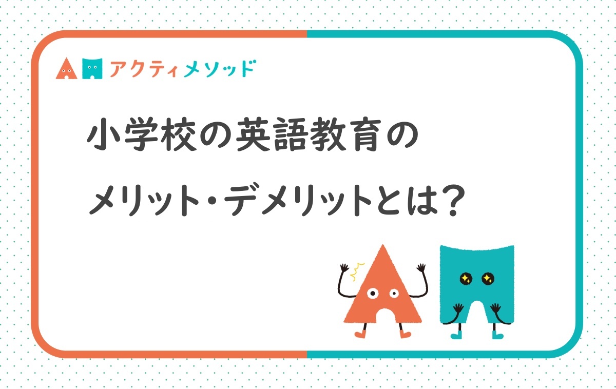 小学校の英語教育のメリット・デメリットとは?家庭でのサポート開始時期についても解説